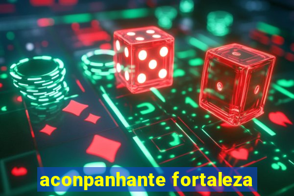 aconpanhante fortaleza